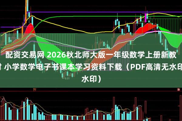 配资交易网 2026秋北师大版一年级数学上册新教材 小学数学电子书课本学习资料下载（PDF高清无水印）